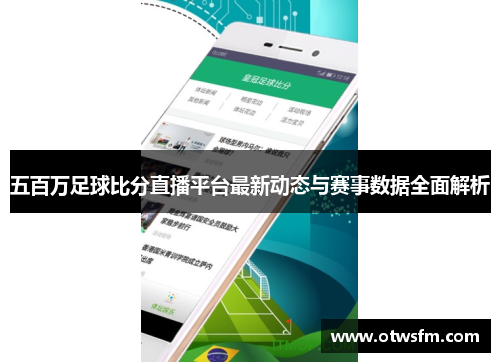 五百万足球比分直播平台最新动态与赛事数据全面解析