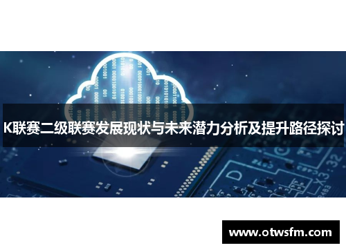 K联赛二级联赛发展现状与未来潜力分析及提升路径探讨